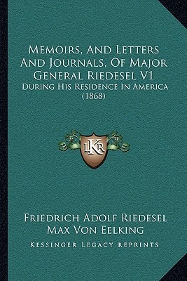 Memoirs, And Letters And Journals, Of Major General Riedesel V1: During His Residence In America (1868)