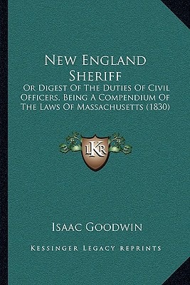 New England Sheriff: Or Digest Of The Duties Of Civil Officers, Being A Compendium Of The Laws Of Massachusetts (1830)