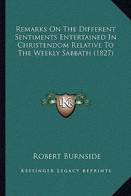 Remarks On The Different Sentiments Entertained In Christendom Relative To The Weekly Sabbath (1827)