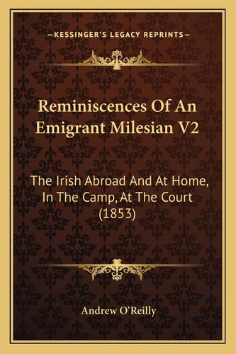 Reminiscences Of An Emigrant Milesian V2: The Irish Abroad And At Home, In The Camp, At The Court (1853)
