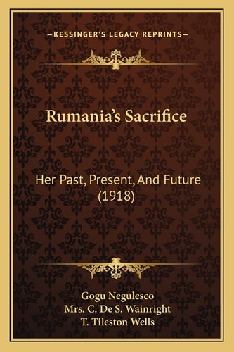Rumania's Sacrifice: Her Past, Present, And Future (1918)