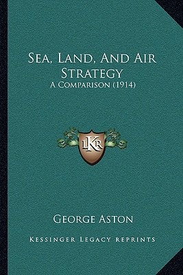 Sea, Land, And Air Strategy: A Comparison (1914)