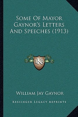Some Of Mayor Gaynor's Letters And Speeches (1913)