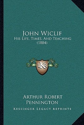 John Wiclif: His Life, Times, And Teaching (1884)