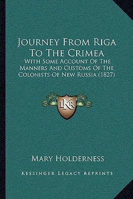 Journey From Riga To The Crimea: With Some Account Of The Manners And Customs Of The Colonists Of New Russia (1827)