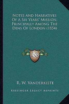Notes And Narratives Of A Six Years' Mission, Principally Among The Dens Of London (1854)