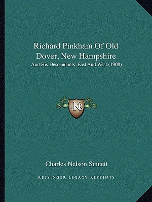 Richard Pinkham Of Old Dover, New Hampshire: And His Descendants, East And West (1908)