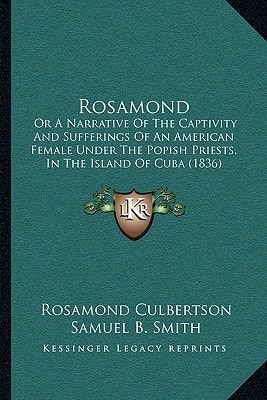 Rosamond: Or A Narrative Of The Captivity And Sufferings Of An American Female Under The Popish Priests, In The Island Of Cuba (1836)