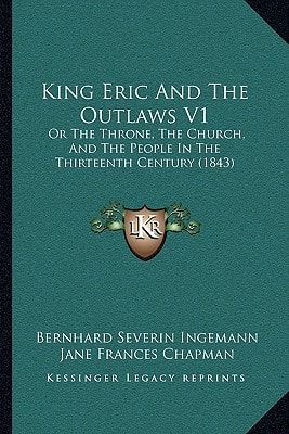 King Eric And The Outlaws V1: Or The Throne, The Church, And The People In The Thirteenth Century (1843)