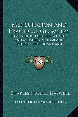 Mensuration And Practical Geometry: Containing Tables Of Weights And Measures, Vulgar And Decimal Fractions (1866)
