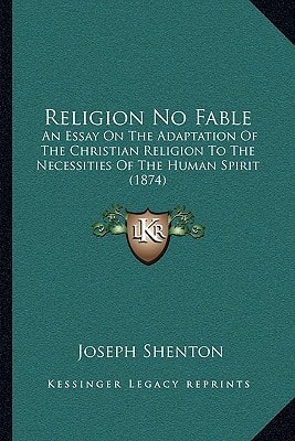 Religion No Fable: An Essay On The Adaptation Of The Christian Religion To The Necessities Of The Human Spirit (1874)