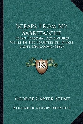 Scraps From My Sabretasche: Being Personal Adventures While In The Fourteenth, King's Light, Dragoons (1882)