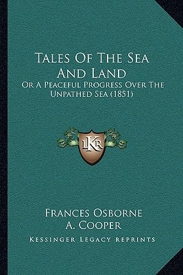 Tales Of The Sea And Land: Or A Peaceful Progress Over The Unpathed Sea (1851)