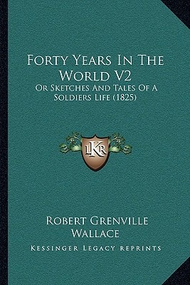 Forty Years In The World V2: Or Sketches And Tales Of A Soldiers Life (1825)
