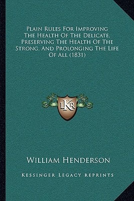 Plain Rules for Improving the Health of the Delicate, Preserving the Health of the Strong, and Prolonging the Life of All (1831)
