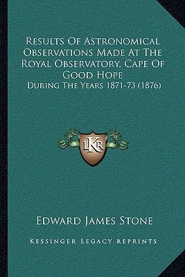 Results Of Astronomical Observations Made At The Royal Observatory, Cape Of Good Hope: During The Years 1871-73 (1876)