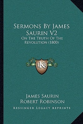 Sermons By James Saurin V2: On The Truth Of The Revolution (1800)