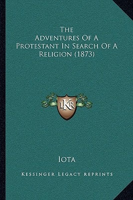The Adventures Of A Protestant In Search Of A Religion (1873)
