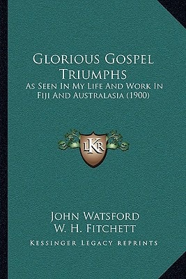 Glorious Gospel Triumphs: As Seen In My Life And Work In Fiji And Australasia (1900)
