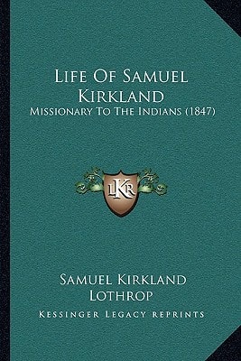 Life Of Samuel Kirkland: Missionary To The Indians (1847)