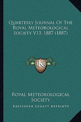 Quarterly Journal Of The Royal Meteorological Society V13, 1887 (1887)