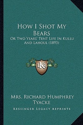 How I Shot My Bears: Or Two Years' Tent Life In Kullu And Lahoul (1893)