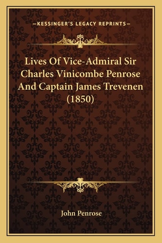 Lives Of Vice-Admiral Sir Charles Vinicombe Penrose And Captain James Trevenen (1850)