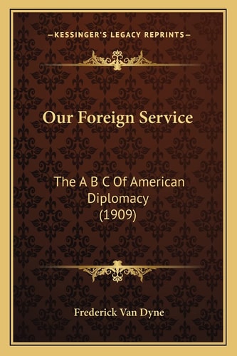 Our Foreign Service: The A B C Of American Diplomacy (1909)