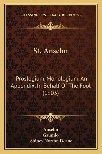 St. Anselm: Proslogium, Monologium, An Appendix, In Behalf Of The Fool (1903)