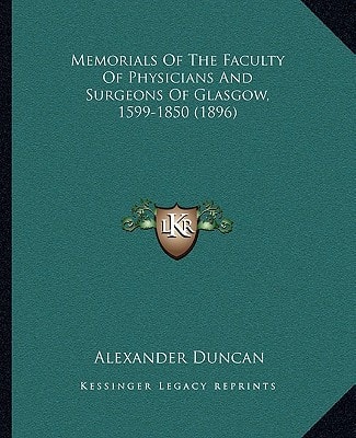 Memorials Of The Faculty Of Physicians And Surgeons Of Glasgow, 1599-1850 (1896)