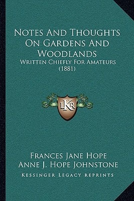 Notes And Thoughts On Gardens And Woodlands: Written Chiefly For Amateurs (1881)