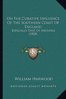 On The Curative Influence Of The Southern Coast Of England: Especially That Of Hastings (1828)