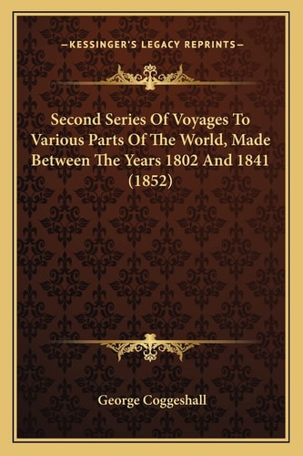 Second Series Of Voyages To Various Parts Of The World, Made Between The Years 1802 And 1841 (1852)