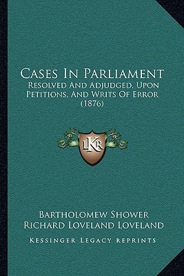 Cases In Parliament: Resolved And Adjudged, Upon Petitions, And Writs Of Error (1876)