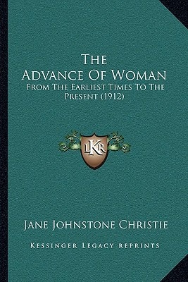 The Advance Of Woman: From The Earliest Times To The Present (1912)