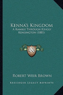 Kenna's Kingdom: A Ramble Through Kingly Kensington (1881)
