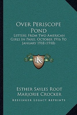 Over Periscope Pond: Letters From Two American Girls In Paris, October 1916 To January 1918 (1918)
