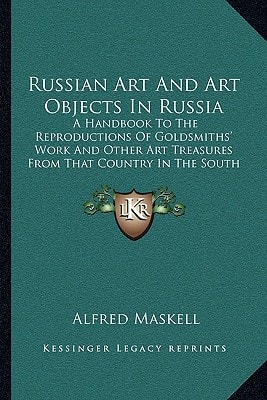 Russian Art And Art Objects In Russia: A Handbook To The Reproductions Of Goldsmiths' Work And Other Art Treasures From That Country In The South Kensington Museum (1884)