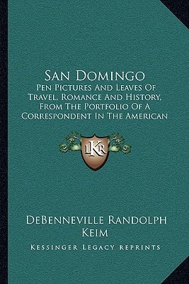 San Domingo: Pen Pictures And Leaves Of Travel, Romance And History, From The Portfolio Of A Correspondent In The American Tropics (1870)