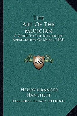 The Art Of The Musician: A Guide To The Intelligent Appreciation Of Music (1905)