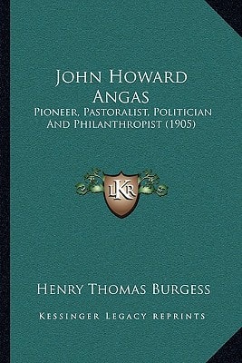 John Howard Angas: Pioneer, Pastoralist, Politician And Philanthropist (1905)