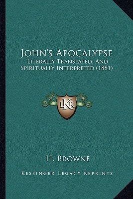 John's Apocalypse: Literally Translated, And Spiritually Interpreted (1881)