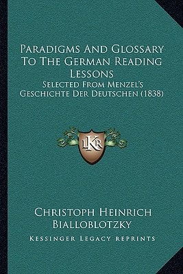 Paradigms And Glossary To The German Reading Lessons: Selected From Menzel's Geschichte Der Deutschen (1838)