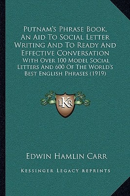 Putnam's Phrase Book, An Aid To Social Letter Writing And To Ready And Effective Conversation: With Over 100 Model Social Letters And 600 Of The World's Best English Phrases (1919)