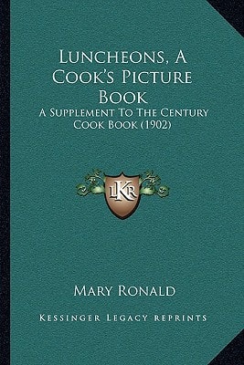 Luncheons, A Cook's Picture Book: A Supplement To The Century Cook Book (1902)