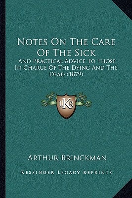 Notes On The Care Of The Sick: And Practical Advice To Those In Charge Of The Dying And The Dead (1879)