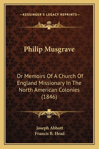 Philip Musgrave: Or Memoirs Of A Church Of England Missionary In The North American Colonies (1846)