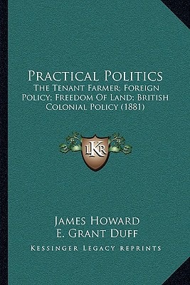 Practical Politics: The Tenant Farmer; Foreign Policy; Freedom Of Land; British Colonial Policy (1881)