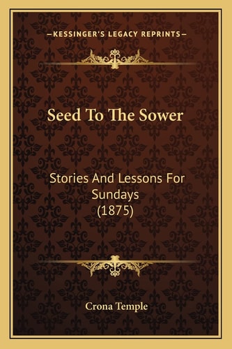 Seed To The Sower: Stories And Lessons For Sundays (1875)