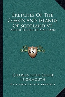 Sketches Of The Coasts And Islands Of Scotland V1: And Of The Isle Of Man (1836)